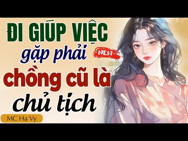 Truyện ngôn tình đêm khuya: GIÚP VIỆC CHO CHỒNG CŨ LÀ CHỦ TỊCH trọn bộ