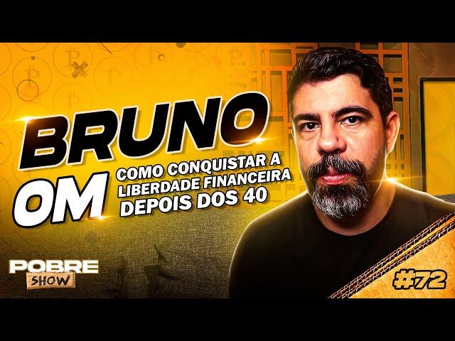COMO TER LIBERDADE FINANCEIRA - BRUNO OM  - Pobre Show #72