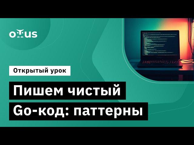 Пишем чистый Go-код: паттерны - часть 1 // Демо-занятие курса «Golang Developer. Professional»