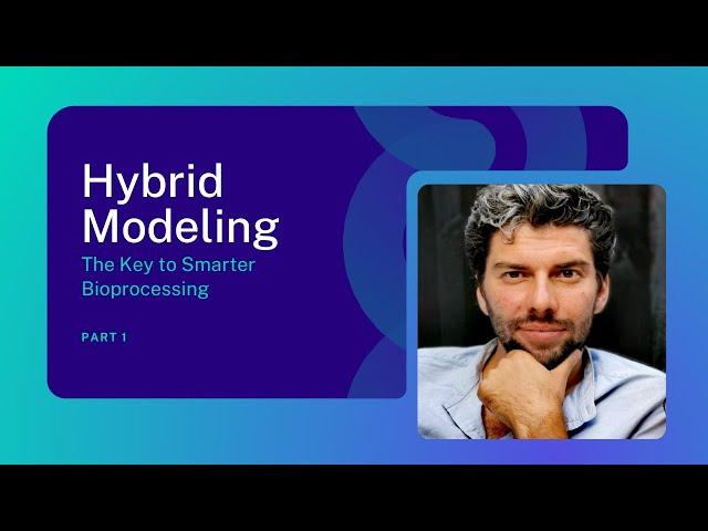 Hybrid Modeling: The Key to Smarter Bioprocessing w/ Michael Sokolov - Part 1