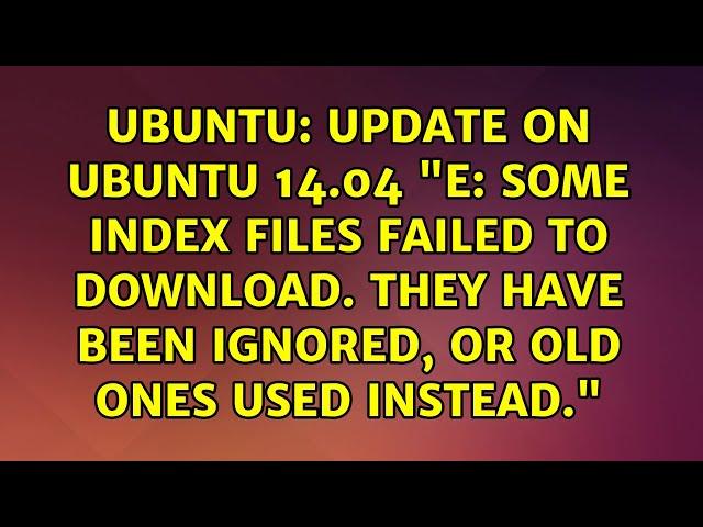 Update on ubuntu 14.04 "E: Some index files failed to download. They have been ignored,