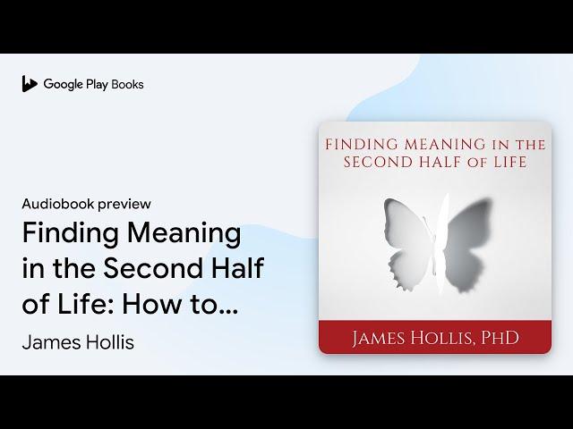 Finding Meaning in the Second Half of Life: How… by James Hollis · Audiobook preview