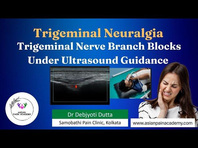 Trigeminal Nerve Branch Blocks Under Ultrasound | Dr Debjyoti Dutta | Asian Pain Academy