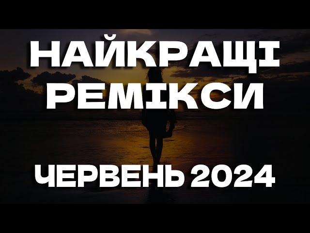 УКРАЇНСЬКІ РЕМІКСИ 2024 | ЧЕРВЕНЬ 2024