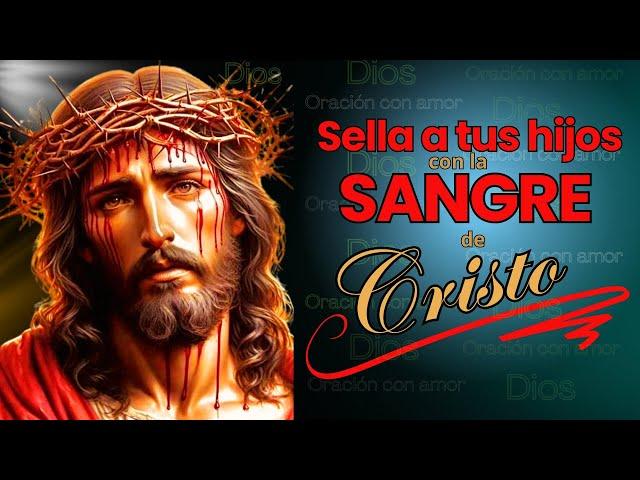 🟢ORACIÓN de PROTECCIÓN a nuestros HIJOS con la SANGRE de CRISTO