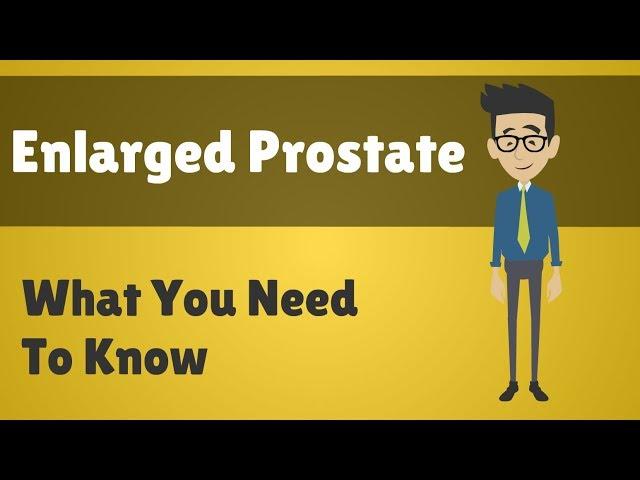 Enlarged Prostate - What You Need To Know