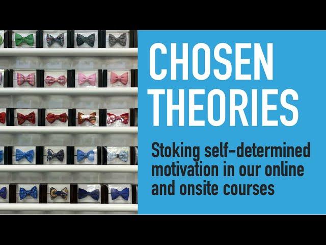 Chosen Theories: Stoking self-determined motivation in our online and onsite courses