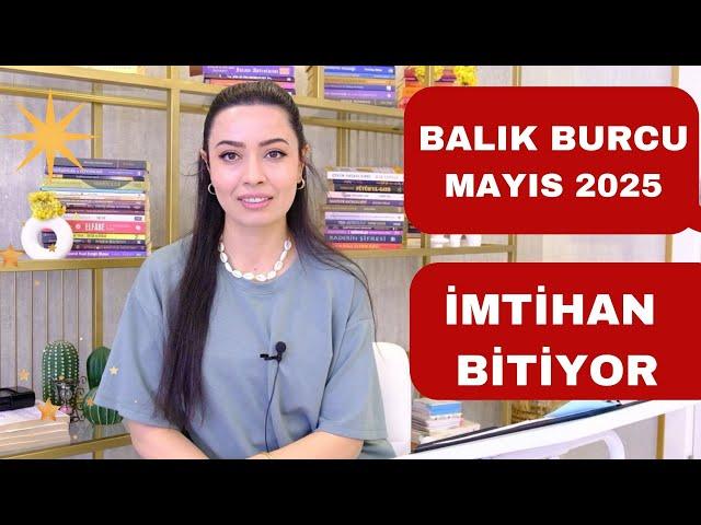 BALIK BURCU / İMTİHAN BİTİYOR / MAYIS 2025 /