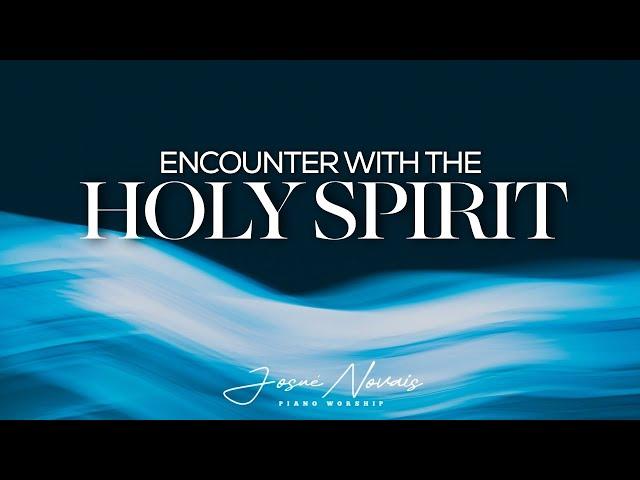 ENCOUNTER WITH THE HOLY SPIRIT // PIANO INSTRUMENTAL WORSHIP // SOAKING WORSHIP