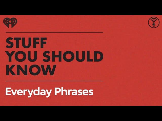 Interesting Origins of Everyday Phrases | STUFF YOU SHOULD KNOW