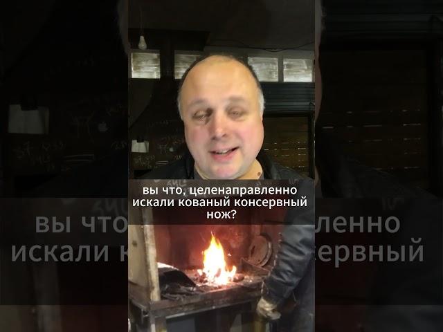 А он ответил: достал китайский пластилин! Кованый консервный нож; история одного заказа #4