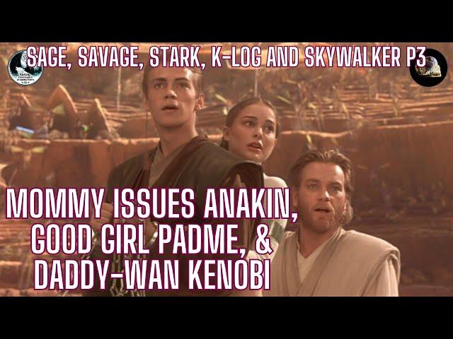 Sage, Savage, and Skywalker P3 Mommy issues Anakin, good girl Padme, & Daddy-wan Kenobi.