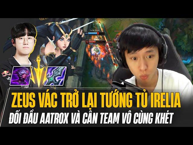 ZEUS VÁC TƯỚNG TỦ IRELIA ĐỐI ĐẦU AATROX VÀ NHỮNG MÀN CÂN TEAM VÔ CÙNG KHÉT