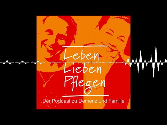 Folge 17: Demenz Neu Sehen - Leben, Lieben, Pflegen – Der Podcast zu Demenz und Familie