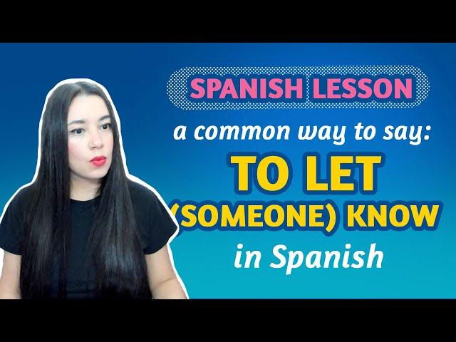 SPANISH LESSON: How to say TO LET (SOMEONE) KNOW