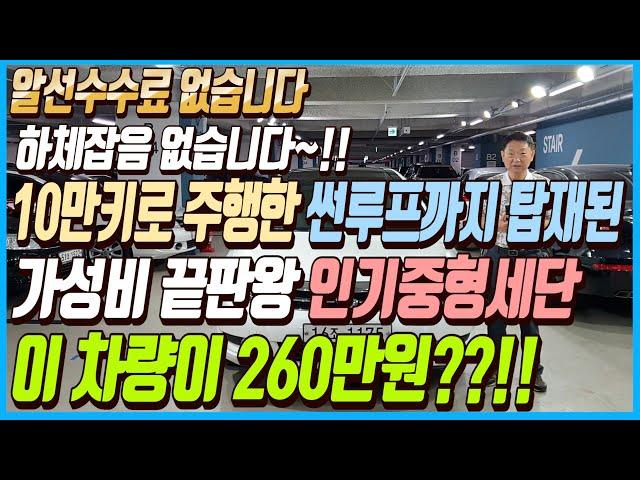 하체잡음 없고 주행성능 완벽한 10만키로 주행한 파노라마 썬루프까지 탑재된 가성비 끝판왕 인기중형세단!!이 차량 가격이 260만원??!!알선수수료까지 없는 차량 선착순1분입니다!!