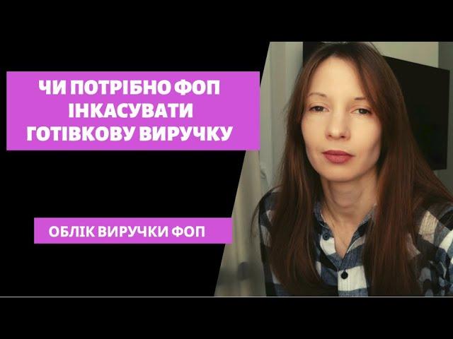 Чи потрібно ФОП інкасувати готівкову виручку|Облік виручки ФОП