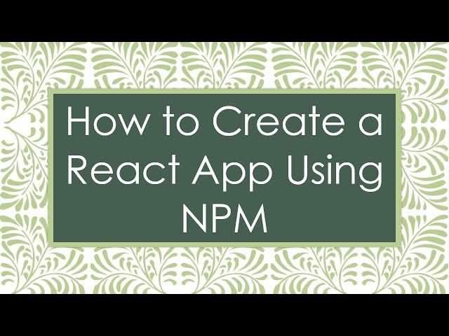 How to Create a React App Using NPM