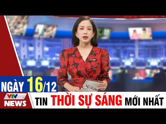 BẢN TIN SÁNG ngày 16/12 - Tin tức thời sự mới nhất hôm nay | VTVcab Tin tức