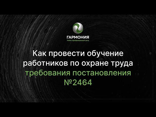 Как провести обучение работников по охране труда. Требования постановления №2464