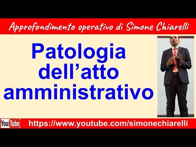 Patologia dell' atto amministrativo - spiegazione e approfondimento di Simone Chiarelli (27/1/2024)