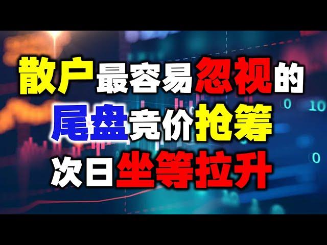 散户容易忽视的三分钟，尾盘集合竞价！这些细节决定次日涨跌！A股丨技术分析丨量价时空