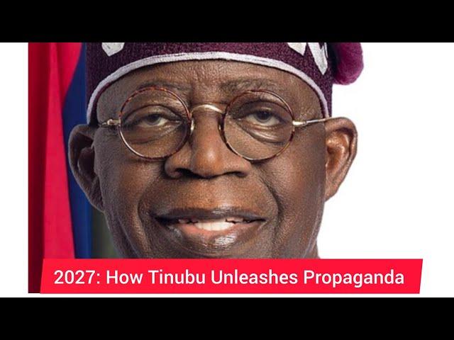 2027: EXPOSED Tinubu's Propaganda Machine To Hoodwink Nigerians