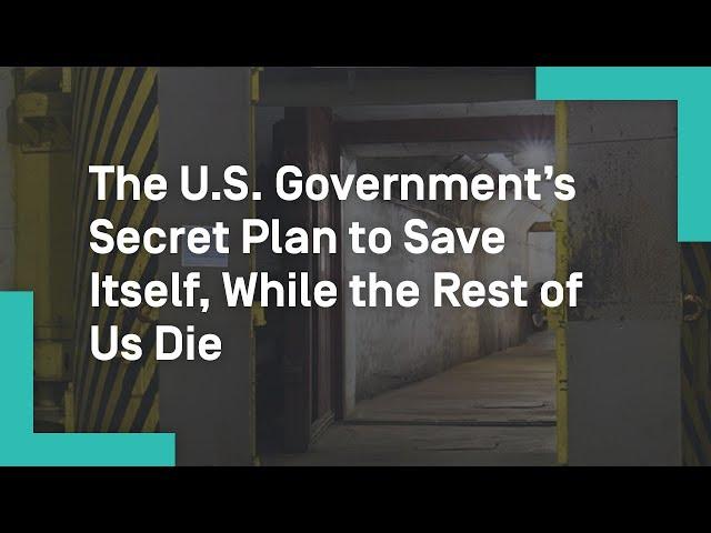 The U.S. Government’s Secret Plan to Save Itself, While the Rest of Us Die