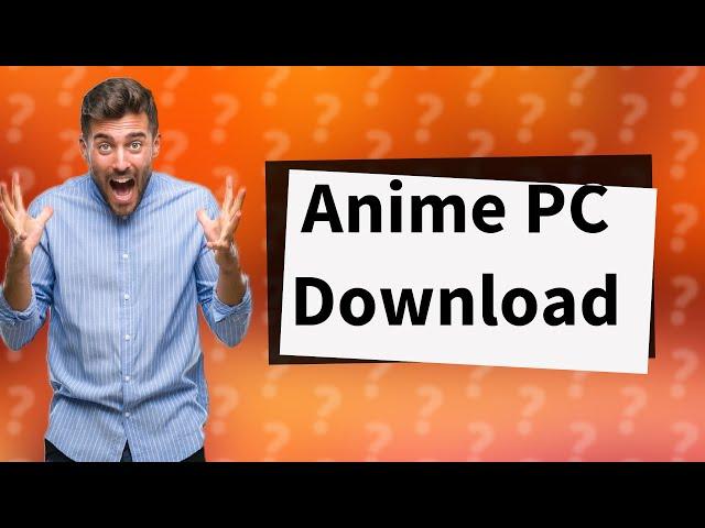 How to download anime in PC?