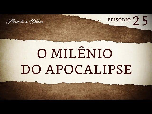 O milênio do Apocalipse | Abrindo a Bíblia