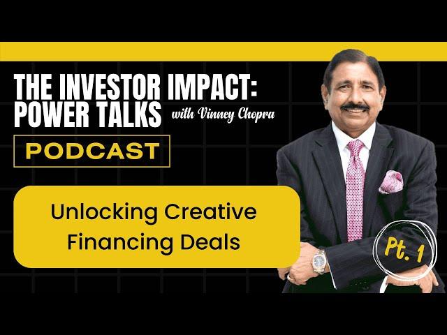 The Investor Impact: Power Talks with Vinney Chopra | Unlocking Creative Financing Deals (Part 1)