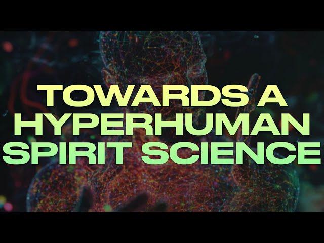 TOWARDS A HYPERHUMAN SPIRIT SCIENCE (w/ Carl Hayden Smith)