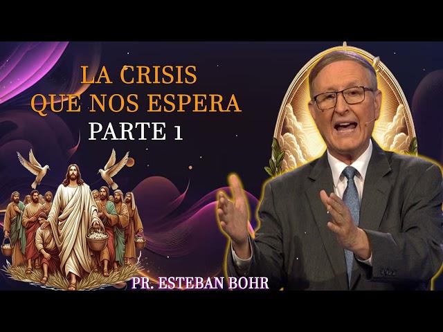 La Crisis Que Nos Espera Parte 1 - Pr. Esteban Bohr