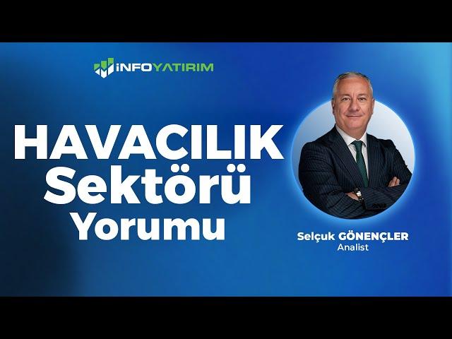 Selçuk Gönençler'den Havacılık Sektörü Ve THYAO Hisse Yorumu '31 Ekim 2024' | İnfo Yatırım