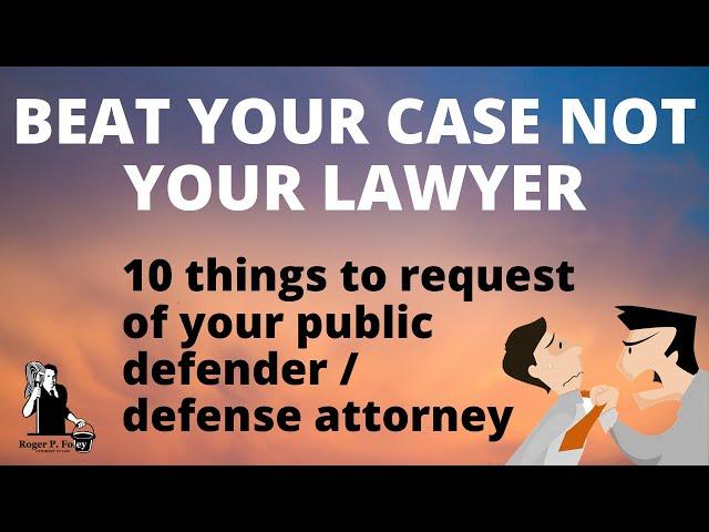 10 Things To Request Of Your Public Defender / Defense Attorney