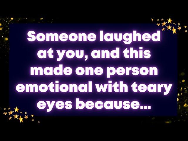 Someone laughed at you, and this made one person emotional with teary  eyes... Receive God Grace