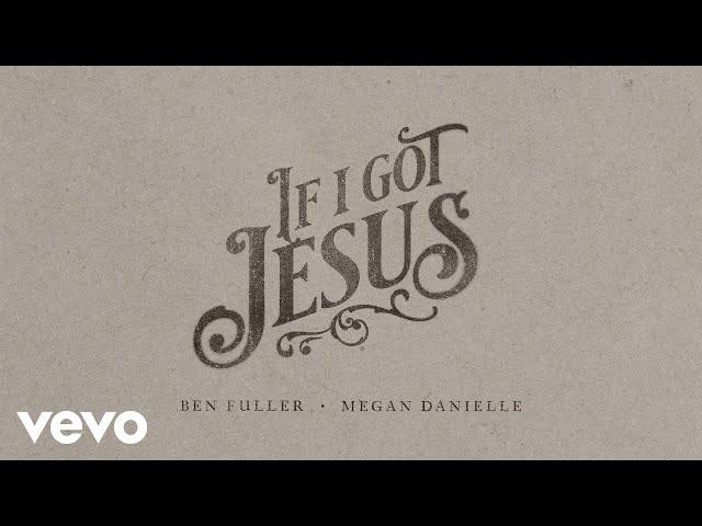 Ben Fuller, Megan Danielle - If I Got Jesus (Lyric Video)