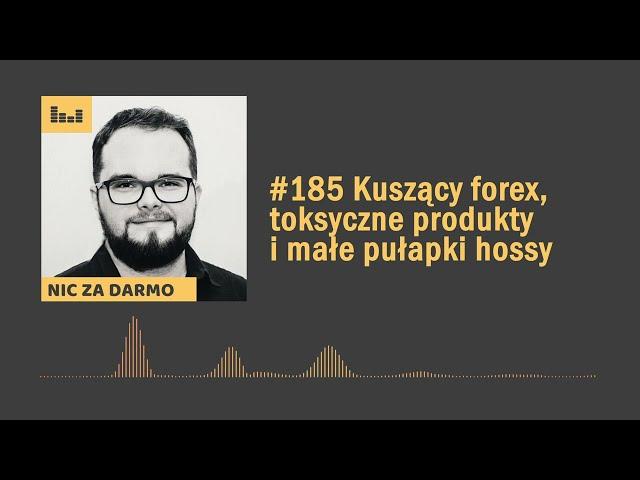 Straty z Forexu, toksyczne produkty finansowe i pułapki hossy / Nic za darmo #185