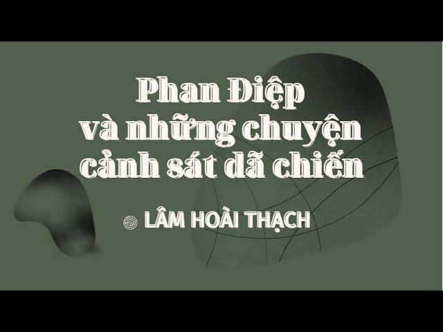 Phan Điệp và những chuyện về Cảnh sát dã chiến - Lâm Hoài Thạch