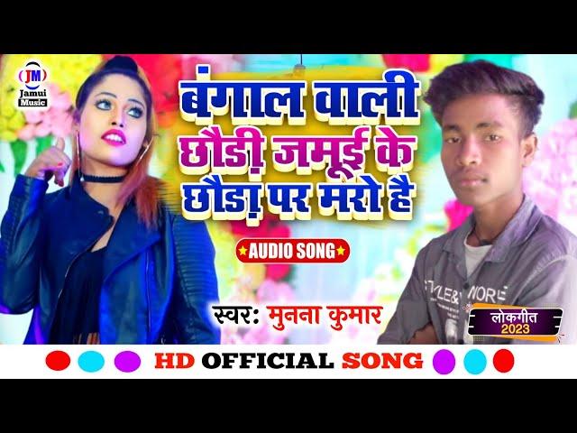 munna kumar ka Hit Song//बंगाल वाली छौड़ी जमूई के छौड़ा पर मरो है 2023