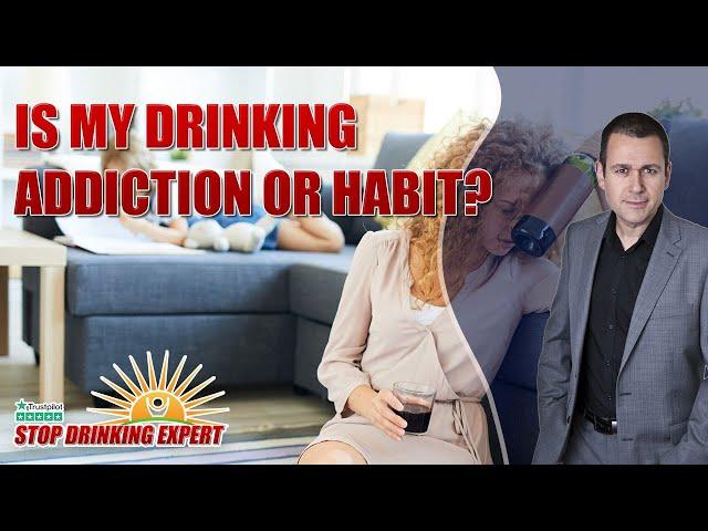 Is My Drinking, Addiction or Habit? by The Stop Drinking Expert - Craig Beck