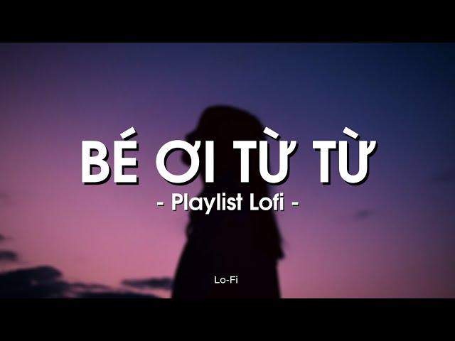 Bé Ơi Từ Từ, Có Lẽ Bên Nhau Là Sai, Mây x Gió x Đom Đóm ... | Playlist Nhạc Lofi Chill Nhẹ Nhàng