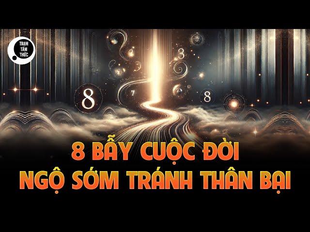 8 Cạm Bẫy Nguy Hiểm Trong Cuộc Đời, Ngộ Ra Sớm Để Tránh Thân Bại Danh Liệt