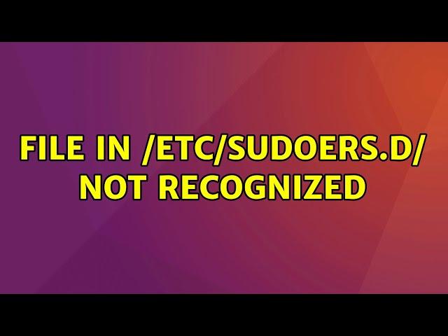 Ubuntu: File in /etc/sudoers.d/ not recognized (2 Solutions!!)