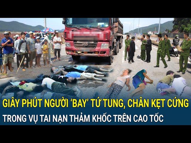 Ám ảnh giây phút người ‘bay’ tứ tung, chân kẹt cứng trong vụ tai nạn thảm khốc trên cao tốc