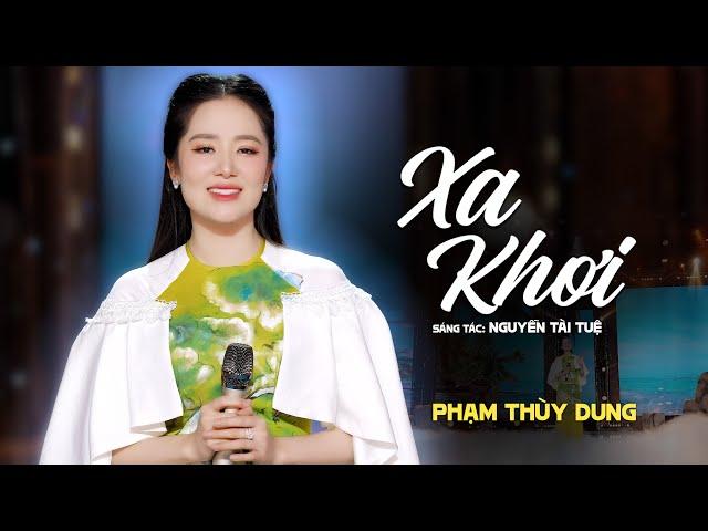 XA KHƠI - PHẠM THÙY DUNG | OFFICIAL MUSIC VIDEO