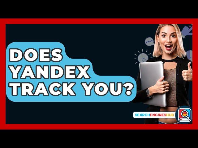 Does Yandex Track You? - SearchEnginesHub.com
