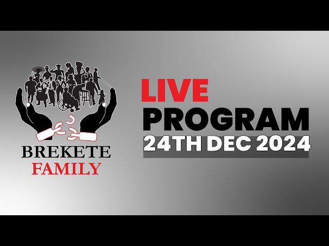 BREKETE FAMILY LIVE PROGRAM 24TH DECEMBER 2024