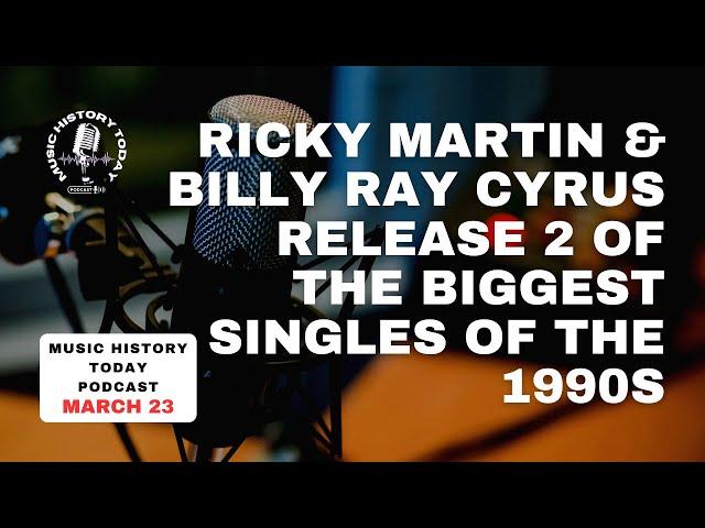 Ricky Martin & Billy Ray Cyrus Release 2 of '90s Biggest Hits: Music History Today Podcast March 23