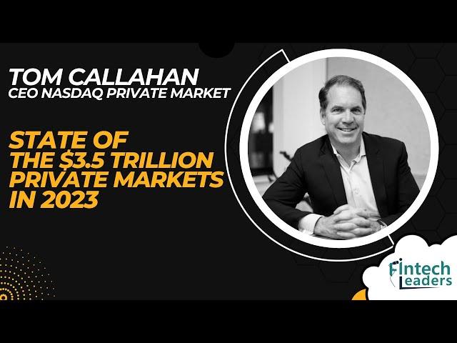 State of the $3.5 Trillion Private Markets in 2023 - Tom Callahan, CEO of Nasdaq Private Market